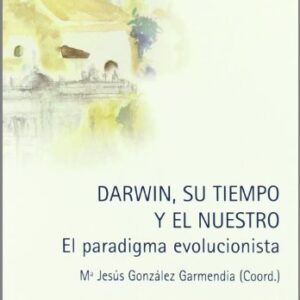 Darwin, Su Tiempo y El Nuestro. El Paradigma Evolucionista