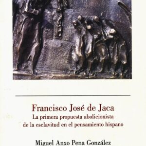 FRANCISCO JOSÉ DE JACA. LA PRIMERA PROPUESTA ABOLICIONISTA DE LA ESCLAVITUD EN EL PENSAMIENTO HISPANO.