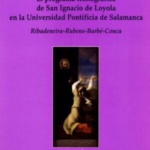 EL PROGRAMA ICONOGRÁFICO DE SAN IGNACIO DE LOYOLA EN LA UNIVERSIDAD PONTIFICIA DE SALAMANCA. (RÚSTICA)RIBANDENEIRA-RUBENS-BARBÉ-CONCA