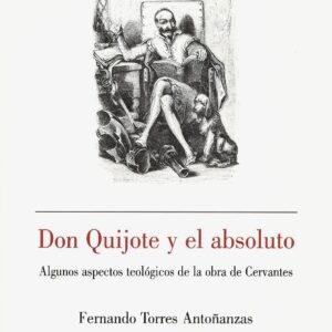 DON QUIJOTE Y EL ABSOLUTO. ALGUNOS ASPECTOS TEOLÓGICOS DE LA OBRA DE CERVANTES
