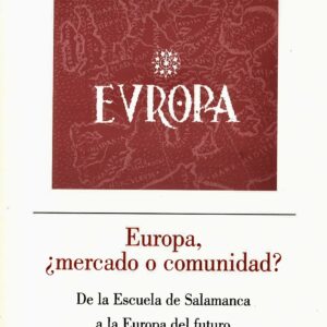 EUROPA, ¿MERCADO O COMUNIDAD? DE LA ESCUELA DE SALAMANCA A LA EUROPA DEL FUTURO