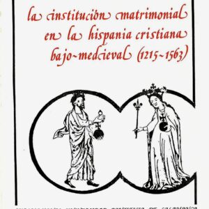 INSTITUCIÓN MATRIMONIAL EN LA HISPANIA CRISTIANA BAJO-MEDIEVAL (1215-1563), LA