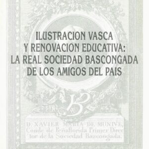 ILUSTRACIÓN VASCA Y RENOVACIÓN EDUCATIVA: LA REAL SOCIEDAD VASCONGADA DE LOS AMIGOS DEL PAÍS