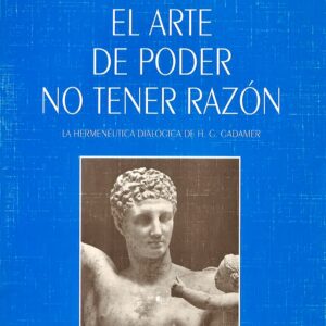 ARTE DE PODER NO TENER RAZÓN, EL. LA HERMENÉUTICA DIALÓGICA DE H. G. GADAMER