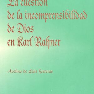 LA CUESTIÓN DE LA INCOMPRENSIBILIDAD DE DIOS EN KARL RAHNER