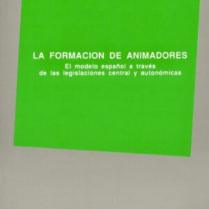 FORMACIÓN DE ANIMADORES,LA: EL MODELO ESPAÑOL A TRAVÉS DE LAS LEGISLACIONES CENTRAL Y AUTONÓMICAS