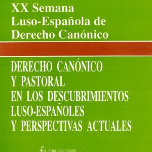 DERECHO CANÓNICO Y PASTORAL EN LOS DESCUBRIMIENTOS LUSO-ESPAÑOLES Y PERSPECTIVAS ACTUALES. XX SEMANA LUSO-ESPAÑOLA DE DERECHO CANÓNICO