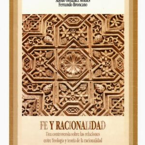 FE Y RACIONALIDAD. UNA CONTROVERSIA SOBRE LAS RELACIONES ENTRE TEOLOGÍA Y TEORÍA DE LA RACIONALIDAD