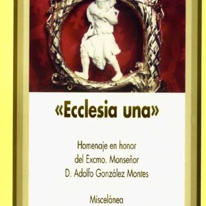 ECCLESIA UNA. HOMENAJE EN HONOR DEL  EXCMO. MONSEÑOR D. ADOLFO GONZÁLEZ MONTES. MISCELÁNEA