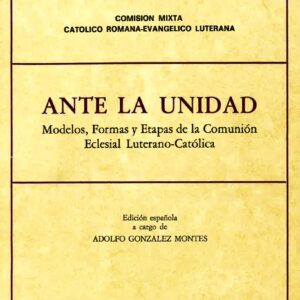 ANTE LA UNIDAD. MODELOS Y ETAPAS DE LA COMUNIÓN ECLESIAL LUTERANO-CATÓLICA