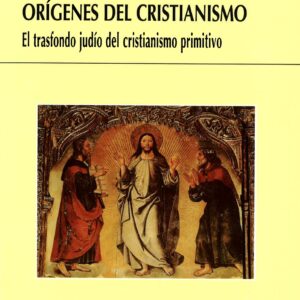 ORÍGENES DEL CRISTIANISMO, LOS. EL TRASFONDO JUDÍO DEL CRISTIANISMO PRIMITIVO (2ª EDICIÓN CORREGIDA)
