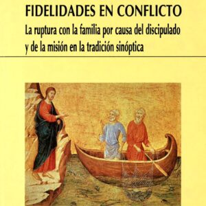 FIDELIDADES EN CONFLICTO. LA RUPTURA CON LA FAMILIA POR CAUSA DEL DISCIPULADO Y DE LA MISIÓN EN LA TRADICIÓN SINÓPTICA (RÚSTICA)