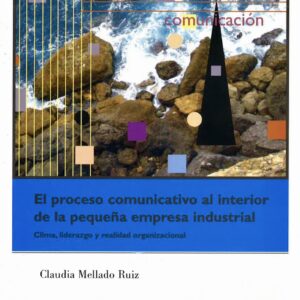 EL PROCESO COMUNICATIVO AL INTERIOR DE LA PEQUEÑA EMPRESA INDUSTRIAL. CLIMA, LIDERAZGO Y REALIDAD ORGANIZACIONAL