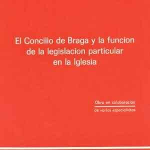 CONCILIO DE BRAGA Y LA FUNCIÓN DE LA LEGISLACIÓN PARTICULAR EN LA IGLESIA, EL