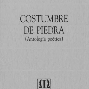 COSTUMBRE DE PIEDRA (ANTOLOGÍA POÉTICA)