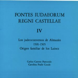 FONTES IUDAEORUM REGNI CASTELLAE. T. 4: LOS CONVERSOS DE ALMAZÁN 1501-1505