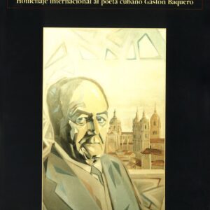 CELEBRACIÓN DE LA EXISTENCIA. HOMENAJE INTERNACIONAL AL POETA CUBANO GASTÓN BAQUERO