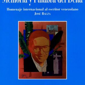 MEMORIA Y PALABRA DEL DELTA. HOMENAJE INTERNACIONAL  AL  ESCRITOR VENEZOLANO JOSÉ BALZA