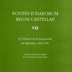 FONTES IUDAEORUM REGNI CASTELLAE. T. 7: EL TRIBUNAL DE LA INQUISICIÓN DE SIGÜENZA, 1492-1505