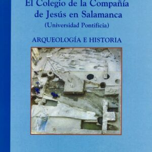 EL COLEGIO DE LA COMPAÑÍA DE JESÚS EN SALAMANCA (UPSA). ARQUEOLOGÍA E HISTORIA.