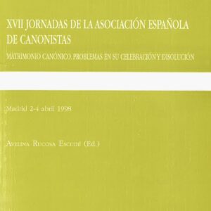 XVII JORNADAS DE LA ASOCIACIÓN E. DE CANONISTAS. MATRIMONIO CANÓNICO. PROBLEMAS EN SU CELEBRACIÓN Y DISOLUCIÓN