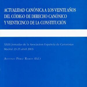 ACTUALIDAD CANÓNICA A LOS VEINTE AÑOS DEL CÓDIGO DE DERECHO CANÓNICO Y VEINTICINCO DE LA CONSTITUCIÓN. XII JORNADAS DE LA ASOCIACIÓN ESPAÑOLA DE CANONISTAS