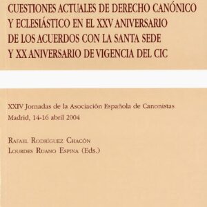 CUESTIONES ACTUALES DE DERECHO CANÓNICO Y ECLESIÁSTICO EN EL XXV ANIVERSARIO DE LOS ACUERDOS CON LA SANTA SEDE Y XX ANIVERSARIO DE VIGENCIA DEL CIC. XXIV JORNADAS DE LA ASOCIACIÓN ESPAÑOLA DE CANONISTAS. MADRID, 14-16 ABRIL 2004