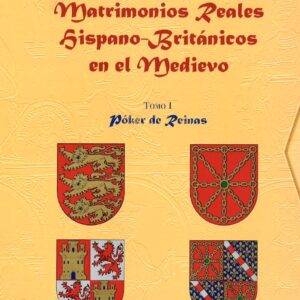 MATRIMONIOS REALES HISPANO-BRITÁNICOS EN EL MEDIEVO. T. I: PÓKER DE REINAS. T. II: REINAS DE DIAMANTES