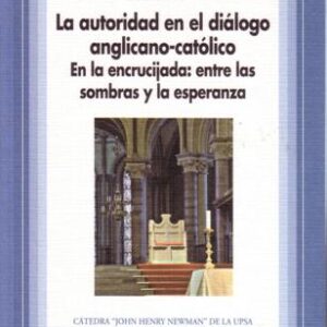 LA AUTORIDAD EN EL DIÁLOGO ANGLICANO-CATÓLICO. EN LA ENCRUCIJADA: ENTRE LAS SOMBRAS Y LA ESPERANZA