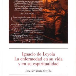 IGNACIO DE LOYOLA. LA ENFERMEDAD EN SU VIDA Y EN SU ESPIRITUALIDAD