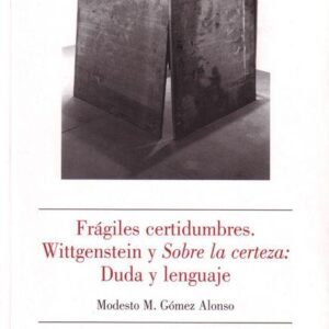 FRÁGILES CERTIDUMBRES. WITTGENSTEIN Y SOBRE LA CERTEZA: DUDA Y LENGUAJE
