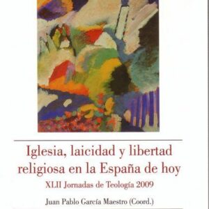 IGLESIA, LAICIDAD Y LIBERTAD RELIGIOSA EN LA ESPAÑA DE HOY. XLII JORNADAS DE TEOLOGÍA 2009