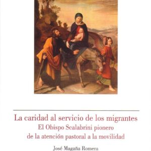LA CARIDAD AL SERVICIO DE LOS MIGRANTES. EL OBISPO SCALABRINI PIONERO DE LA ATENCIÓN PASTORAL A LA MOVILIDAD