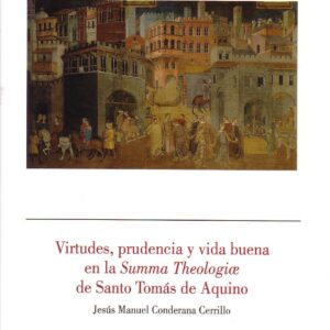 VIRTUDES, PRUDENCIA Y VIDA BUENA EN LA SUMMA THEOLOGIAE DE SANTO TOMÁS DE AQUINO