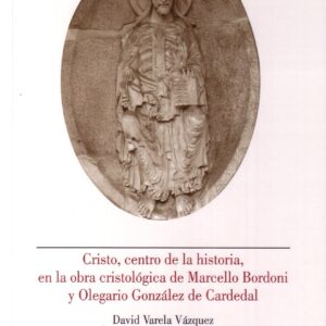 CRISTO, CENTRO DE LA HISTORIA, EN LA OBRA CRISTOLÓGICA DE MARCELLO BORDONI Y OLEGARIO GONZÁLEZ DE CARDEDAL