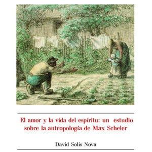 EL AMOR Y LA VIDA DEL ESPÍRITU: UN ESTUDIO SOBRE LA ANTROPOLOGÍA DE MAX SCHELER