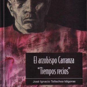 EL ARZOBISPO CARRANZA TIEMPOS RECIOS, VOL. IV, 1 (CARTAS BOCA ARRIBA)