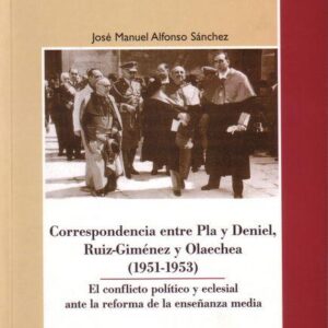 CORRESPONDENCIA ENTRE PLA Y DENIEL, RUIZ-GIMÉNEZ Y OLAECHEA (1951-1953). EL CONFLICTO POLÍTICO Y ECLESIAL ANTE LA REFORMA DE LA ENSEÑANZA MEDIA