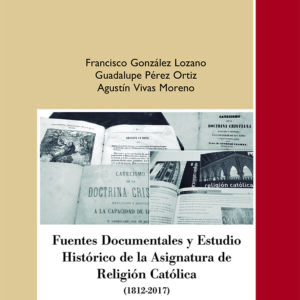 FUENTES DOCUMENTALES Y ESTUDIO HISTÓRICO DE LA ASIGNATURA DE RELIGIÓN CATÓLICA (1812-2017)