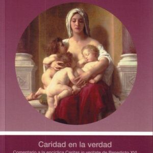 CARIDAD EN LA VERDAD. COMENTARIO A LA ENCÍCLICA CARITAS IN VERITATE DE BENEDICTO XVI
