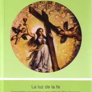 LA LUZ DE LA FE. COMENTARIO A LA ENCÍCLICA LUMEN FIDEO DEL PAPA FRANCISCO