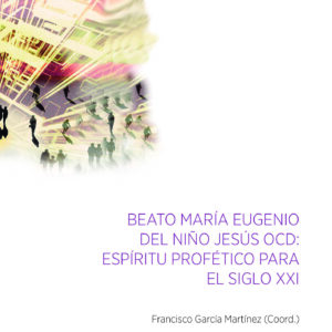 BEATO MARÍA EUGENIO DEL NIÑO JESÚS OCD: ESPÍRITU PROFÉTICO PARA EL SIGLO XXI