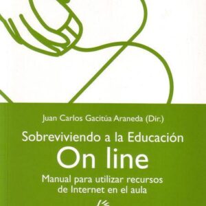 SOBREVIVIENDO A LA EDUCACIÓN ON LINE. MANUAL PARA UTILIZAR RECURSOS DE INTERNET EN EL AULA