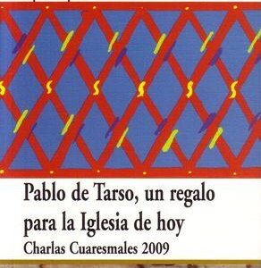 PABLO DE TARSO, UN REGALO PARA LA IGLESIA DE HOY. CHARLAS CUARESMALES 2009