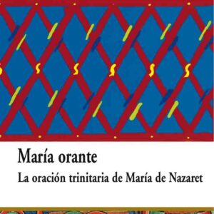 MARÍA ORANTE. LA ORACIÓN TRINITARIA DE MARÍA DE NAZARET