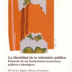 LA IDENTIDAD DE LA TELEVISIÓN PÚBLICA. EVOLUCIÓN DE SUS FUNDAMENTOS ECONÓMICOS, POLÍTICOS E IDEOLÓGICOS.