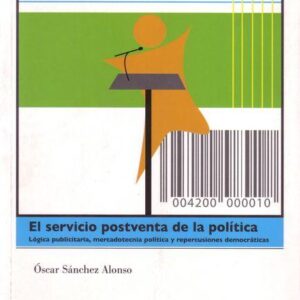 EL SERVICIO POSTVENTA DE LA POLÍTICA. LÓGICA PUBLICITARIA, MERCADOTECNIA POLÍTICA Y REPERCUSIONES DEMOCRÁTICAS.