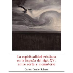 LA ESPIRITUALIDAD CRISTIANA EN LA ESPAÑA DEL SIGLO XV: ENTRE CORTE Y MONASTERIO