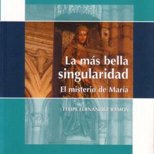 LA MÁS BELLA SINGULARIDAD. EL MISTERIO DE MARÍA
