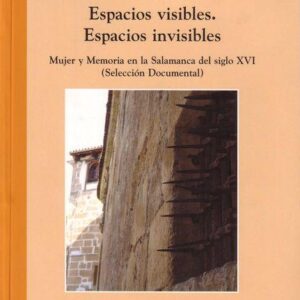 ESPACIOS VISIBLES. ESPACIOS INVISIBLES MUJER Y MEMORIA EN LA SALAMANCA DEL SIGLO XVI